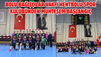 BOLU BAĞIŞÇILAR VAKFI HENTBOLU SPOR KULÜBÜNDEN MUHTEŞEM BAŞLANGIÇ