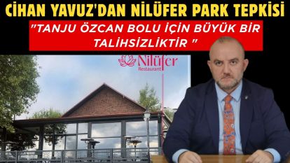 CİHAN YAVUZ'DAN NİLÜFER PARK TEPKİSİ... "Tanju Özcan Bolu için büyük bir talihsizliktir"