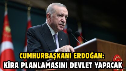 Cumhurbaşkanı Erdoğan: Kira planlamasını devlet yapacak