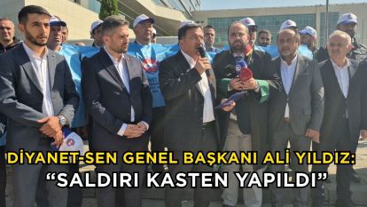 Diyanet-Sen Genel Başkanı Ali Yıldız: “Saldırı kasten yapıldı”