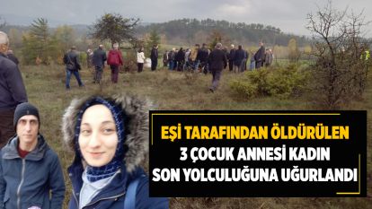 Eşi tarafından öldürülen 3 çocuk annesi kadın son yolculuğuna uğurlandı