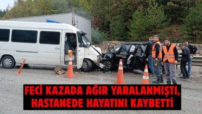 Feci kazada ağır yaralanmıştı, hastanede hayatını kaybetti
