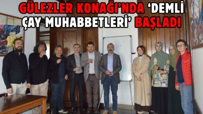 Gülezler Konağı'nda ‘Demli Çay Muhabbetleri' Başladı