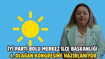 İYİ Parti Bolu Merkez İlçe Başkanlığı 4. Olağan Kongresine Hazırlanıyor