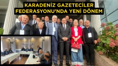 KARADENİZ GAZETECİLER FEDERASYONUNDA YENİ DÖNEM