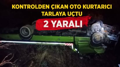 Kontrolden çıkan oto kurtarıcı tarlaya uçtu: 2 yaralı