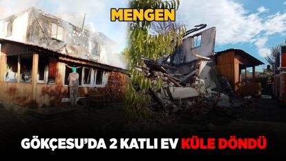 Mengen Gökçesu'da 2 katlı ev küle döndü