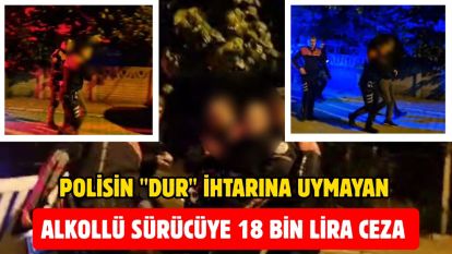 Polisin "dur" ihtarına uymayan alkollü sürücüye 18 bin lira ceza