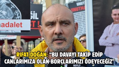 Rıfat Doğan: “Bu davayı takip edip canlarımıza olan borçlarımızı ödeyeceğiz”
