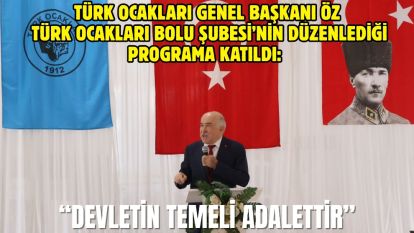 Türk Ocakları Genel Başkanı Öz Türk Ocakları Bolu Şubesi'nin düzenlediği programa katıldı: “Devletin Temeli Adalettir”