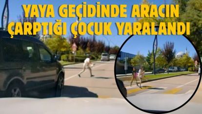 Yaya geçidinde aracın çarptığı çocuk yaralandı