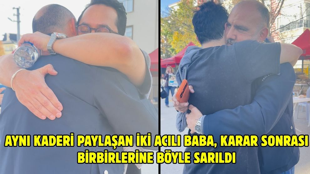 Aynı kaderi paylaşan iki acılı baba, karar sonrası birbirlerine böyle sarıldı