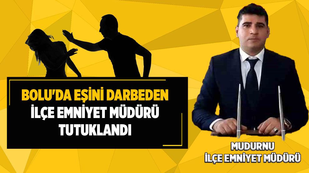 Bolu'da eşini darbeden ilçe emniyet müdürü tutuklandı