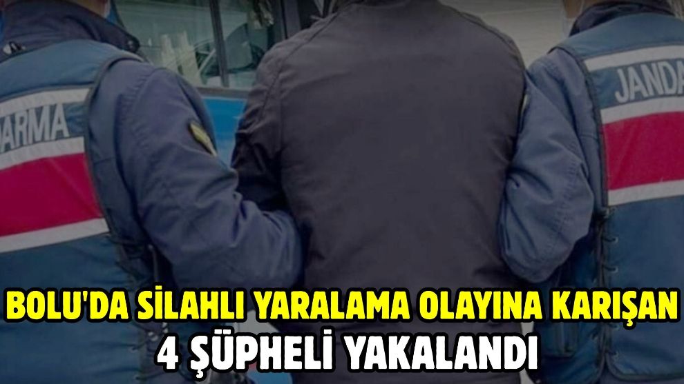 Bolu'da silahlı yaralama olayına karışan 4 şüpheli yakalandı