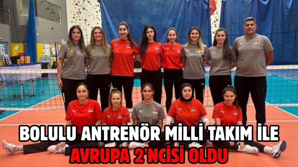 BOLULU ANTRENÖR MİLLİ TAKIM İLE AVRUPA 2'NCİSİ OLDU