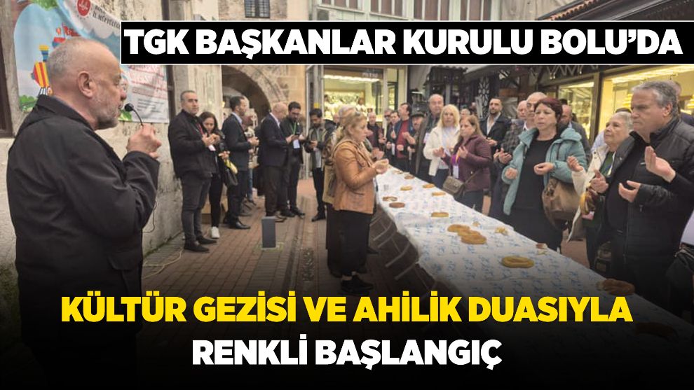 TGK Başkanlar Kurulu Bolu'da: Kültür Gezisi ve Ahilik Duasıyla Renkli Başlangıç