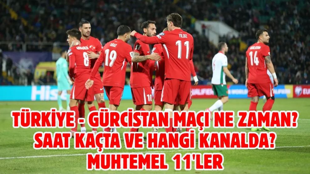 Türkiye - Gürcistan maçı ne zaman? Saat kaçta ve hangi kanalda? Muhtemel 11'ler
