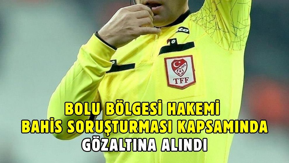 Bolu Bölgesi Hakemi Bahis Soruşturması Kapsamında Gözaltına Alındı