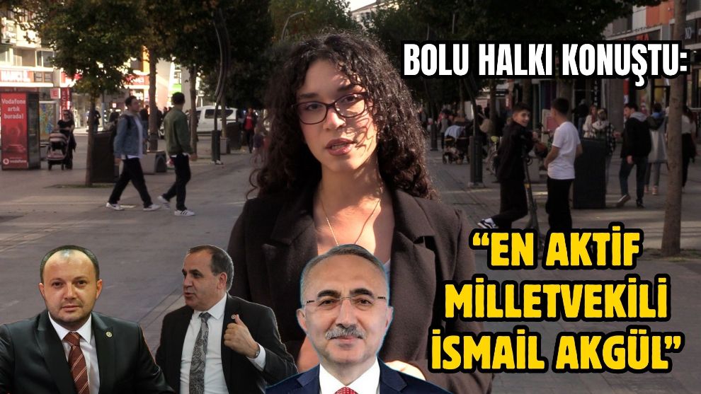 Bolu Halkı Konuştu: “En Aktif Milletvekili İsmail Akgül”