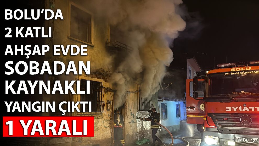 Bolu'da 2 katlı ahşap evde sobadan kaynaklı yangın çıktı: 1 yaralı