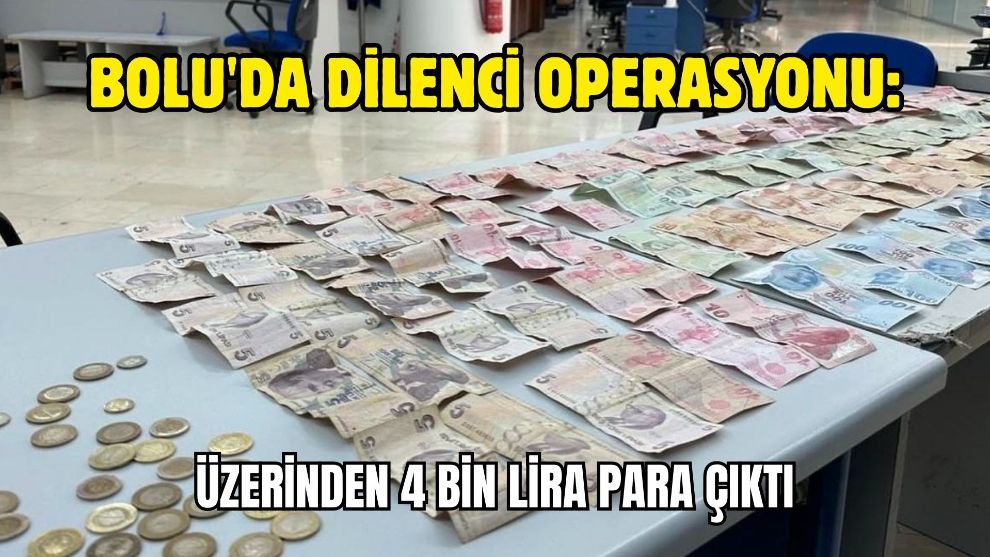 Bolu'da dilenci operasyonu: Üzerinden 4 bin lira para çıktı