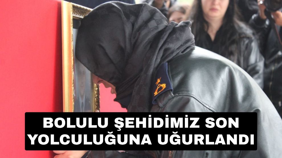 Bolulu Şehidimiz son yolculuğuna uğurlandı