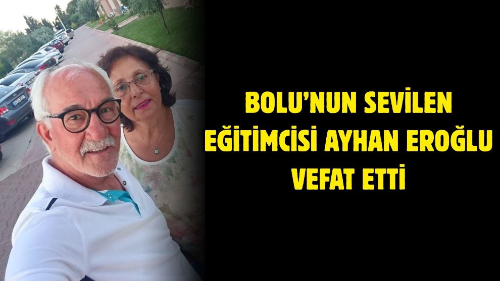 Bolu’nun sevilen eğitimcisi Ayhan Eroğlu vefat etti