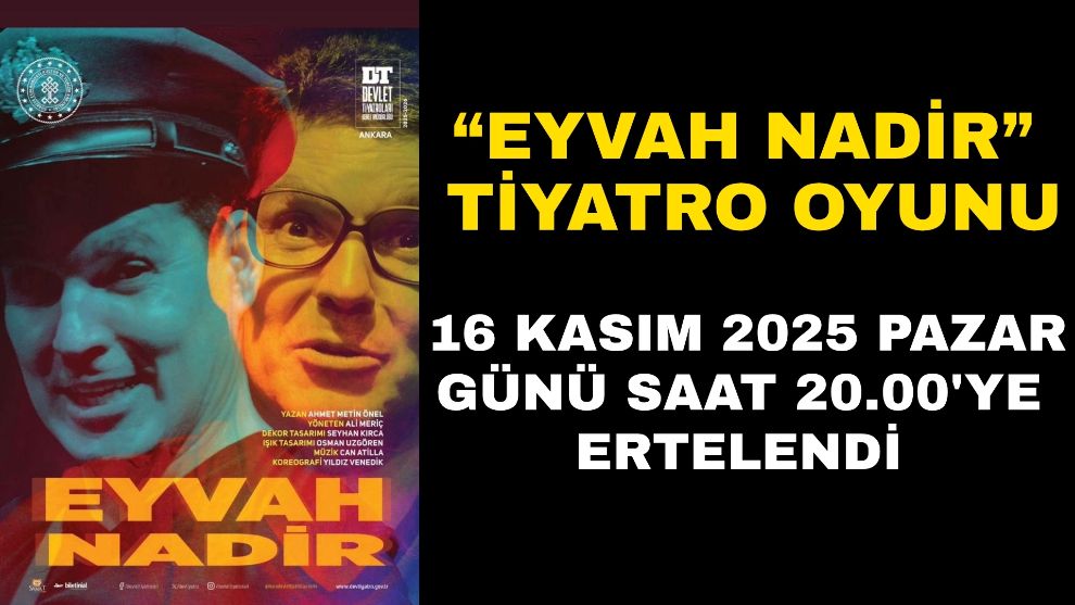 “Eyvah Nadir” Tiyatro Oyunu 16 Kasım 2025 Pazar Günü Saat 20.00'ye Ertelendi