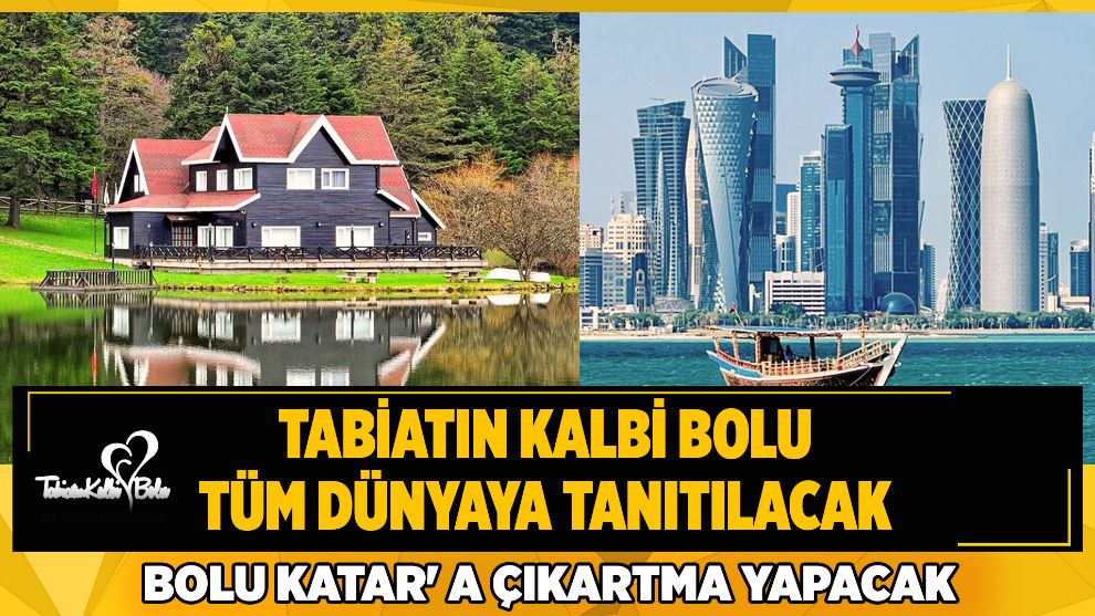 Tabiatın Kalbi Bolu tüm dünyaya tanıtılacak Bolu Katar' a çıkartma yapacak