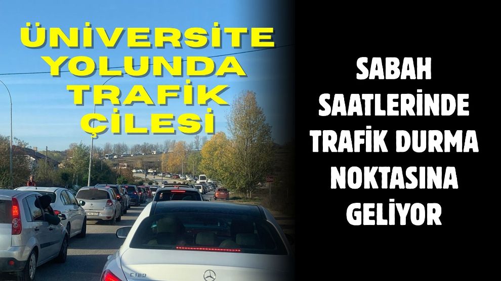 ÜNİVERSİTE YOLUNDA TRAFİK ÇİLESİ