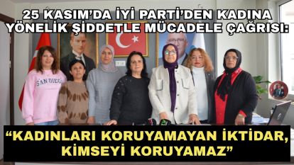 25 Kasım'da İYİ Parti'den Kadına Yönelik Şiddetle Mücadele Çağrısı: “Kadınları Koruyamayan İktidar, Kimseyi Koruyamaz”