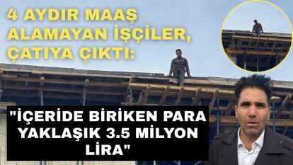 4 aydır maaş alamayan işçiler, çatıya çıktı: "İçeride biriken para yaklaşık 3.5 milyon lira"