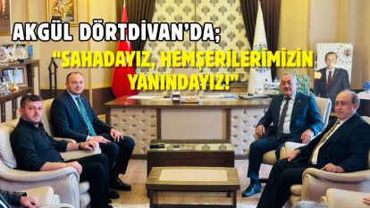 AKGÜL Dörtdivan'da; “Sahadayız, Hemşerilerimizin yanındayız!”