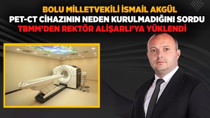 Akgül PET-CT cihazının neden kurulmadığını sordu… TBMM'den Rektör Alişarlı'ya yüklendi