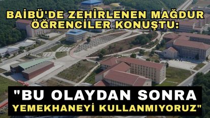 BAİBÜ'de zehirlenen mağdur öğrenciler konuştu: "Bu olaydan sonra yemekhaneyi kullanmıyoruz"