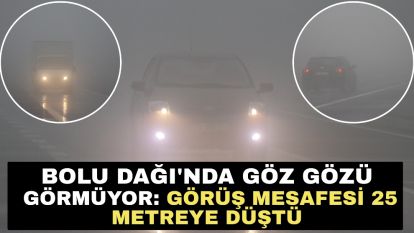 Bolu Dağı'nda göz gözü görmüyor: Görüş mesafesi 25 metreye düştü
