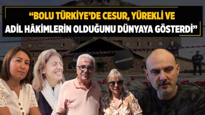“Bolu Türkiye'de cesur, yürekli ve adil hâkimlerin olduğunu dünyaya gösterdi”