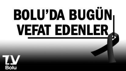 Bolu'da bugün vefat edenler 22 Kasım 2025