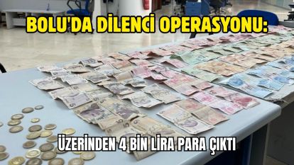 Bolu'da dilenci operasyonu: Üzerinden 4 bin lira para çıktı