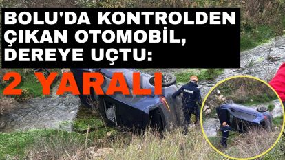 Bolu'da kontrolden çıkan otomobil, dereye uçtu: 2 yaralı