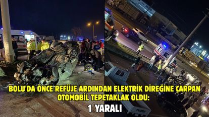 Bolu'da önce refüje ardından elektrik direğine çarpan otomobil tepetaklak oldu: 1 yaralı