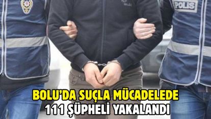 Bolu'da suçla mücadelede 111 şüpheli yakalandı