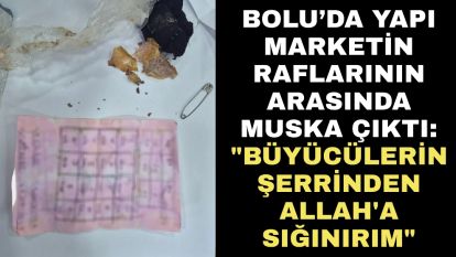 Bolu'da yapı marketin raflarının arasında muska çıktı: "Büyücülerin şerrinden Allah'a sığınırım"