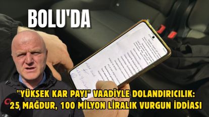 Bolu'da "yüksek kar payı" vaadiyle dolandırıcılık: 25 mağdur, 100 milyon liralık vurgun iddiası