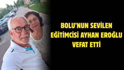 Bolu'nun sevilen eğitimcisi Ayhan Eroğlu vefat etti