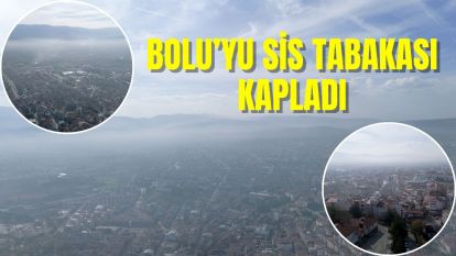 Bolu'yu sis tabakası kapladı