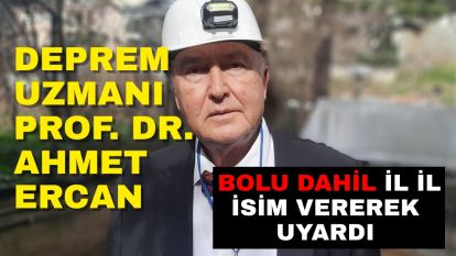 Deprem Uzmanı Prof. Dr. Ahmet Ercan Bolu dahil il il isim vererek uyardı