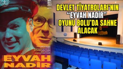 Devlet Tiyatroları'nın “Eyvah Nadir” Oyunu Bolu'da Sahne Alacak
