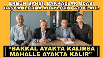 Ergün Bahşi, Bakkallar Odası Başkanlığına adaylığını açıkladı: “Bakkal ayakta kalırsa mahalle ayakta kalır”