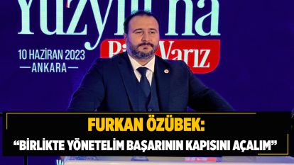 FURKAN ÖZÜBEK: “Birlikte Yönetelim, Başarının Kapısını Açalım”